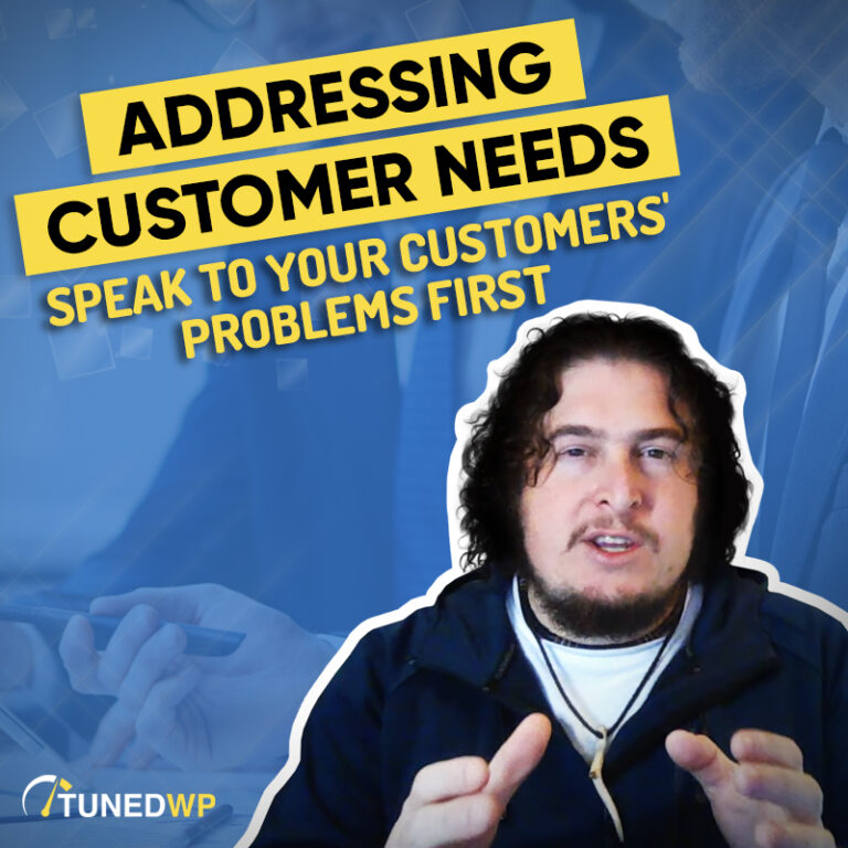 Addressing Customer Needs: Speak to Your Customers' Problems First
